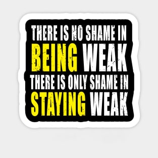 There Is No Shame In Being Weak - Fitness - Workout Sticker